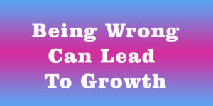 Being Wrong Fuels Growth
